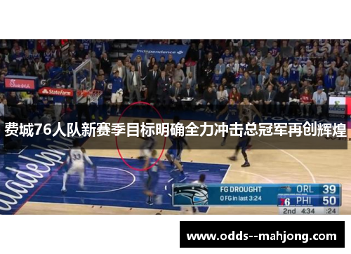 费城76人队新赛季目标明确全力冲击总冠军再创辉煌