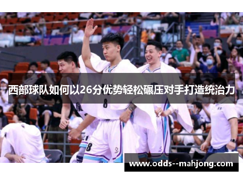 西部球队如何以26分优势轻松碾压对手打造统治力