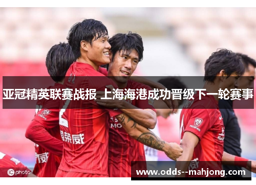 亚冠精英联赛战报 上海海港成功晋级下一轮赛事 亚冠精英联赛战报 上海海港成功晋级下一轮赛事
