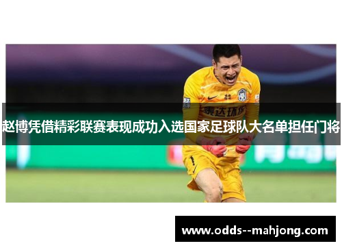 赵博凭借精彩联赛表现成功入选国家足球队大名单担任门将